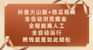 抖音火山版+西瓜视频双平台，全自动浏览掘金 ，全程脱离人工，全自动运行，挣米就是如此轻松【揭秘】-轻创网