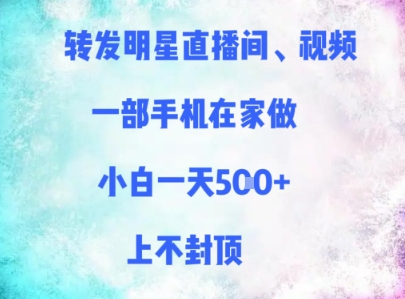 转发明星直播间、视频，一部手机在家做，小白一天多张，上不封顶-轻创网