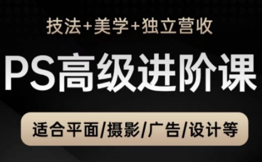 PS高级后期进阶课(技法+美学+独立营收)，适合平面摄影广告设计等-轻创网