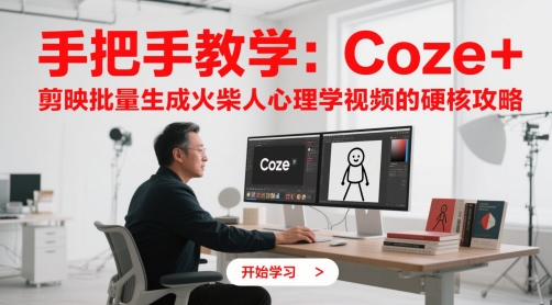 手把手教学：Coze + 剪映批量生成火柴人心理学视频的硬核攻略-轻创网