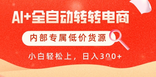 【AI+全自动转转电商】内部专属低价货源，全网首发，单日轻松变现几张【揭秘】-轻创网