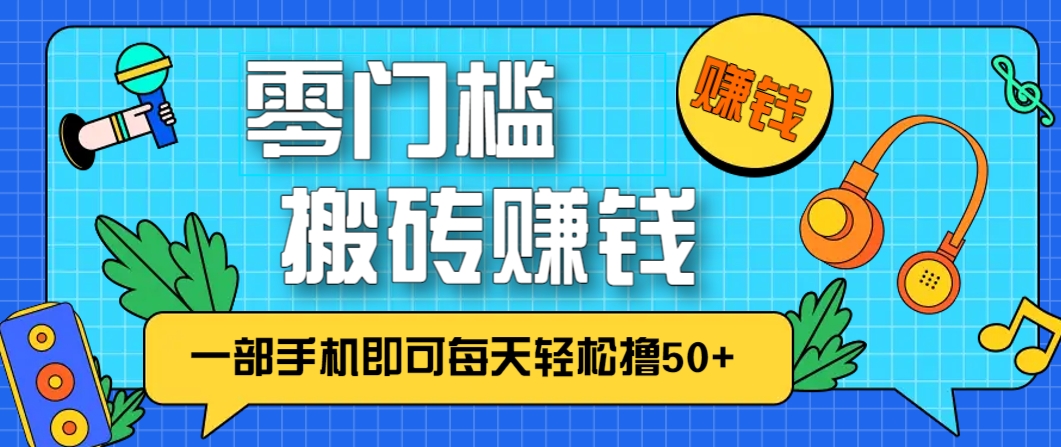零成本零门槛，无脑搬砖赚钱项目，只需一部手机即可每天轻松撸50+-轻创网