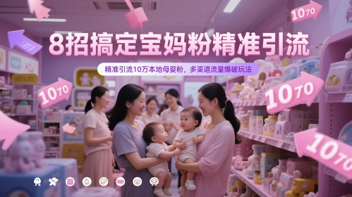 8招搞定宝妈粉精准引流，精准引流10万本地母婴粉，多渠道流量爆破玩法-轻创网