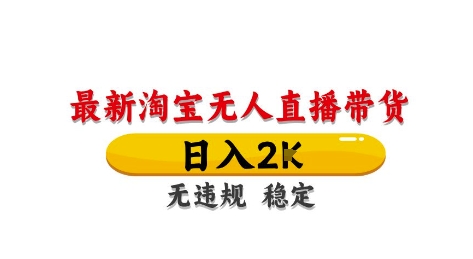 淘宝无人直播带货【最新】，日入2K，独家技术，无违规无封号，长期稳定，操作简单【揭秘】-轻创网