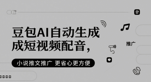 豆包AI自动生成短视频配音，小说推文推广更省心更方便-轻创网