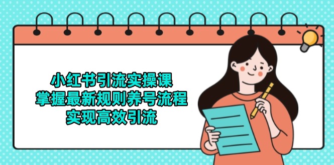 小红书引流实操课，掌握最新规则养号流程，实现高效引流-轻创网