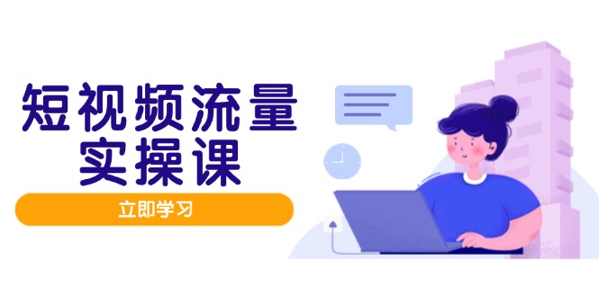 短视频流量实战班，人设打造内容优化，矩阵投放管控有序，助力流量变现路-轻创网