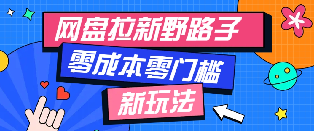 一个人也能操作的网盘拉新野路子玩法，零成本零门槛多种变现方式，轻松月入万元-轻创网
