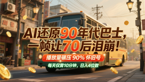 AI还原90年代巴士，一帧让70后泪崩！播放量碾压90%怀旧号，每天10分钟，日入4位数-轻创网
