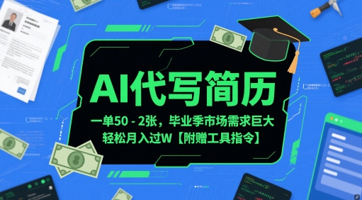 AI代写简历，一单50-2张，毕业季市场需求巨大，轻松月入过W【附赠工具指令】-轻创网