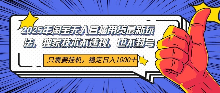 2025年淘宝无人直播带货 独家核心技术，不违规不封号，当天开播见收益1000+-轻创网
