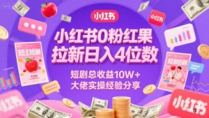 小红书0粉红果短剧拉新日入4位，数短剧总收益10W+大佬实操经验分享-轻创网