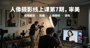 人像摄影线上课第7期，审美-前期策划-拍摄-人像精修-调色-轻创网