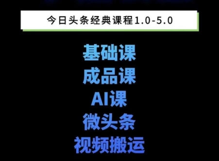 头条图文课1-5期教你头条图文写作、微头条、视频搬运变现，适合新手快速起号玩法-轻创网