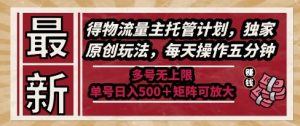 最新得物流量主托管计划，独家原创玩法，每天操作五分钟，多号无上限，单号日入5张+矩阵可放大【揭秘】-轻创网