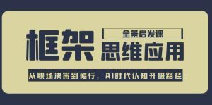 框架思维应用全景课，从职场决策到修行，AI时代认知升级路径-轻创网