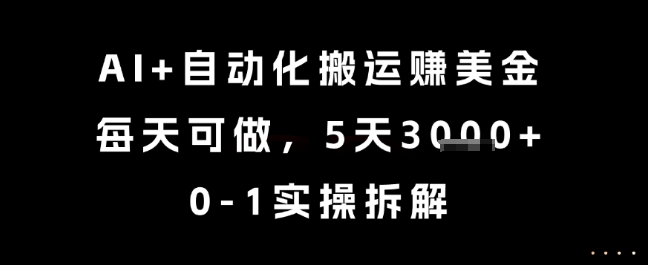 AI+自动化搬运挣美金，每天可做，5天3k+，0-1实操拆解【揭秘】-轻创网