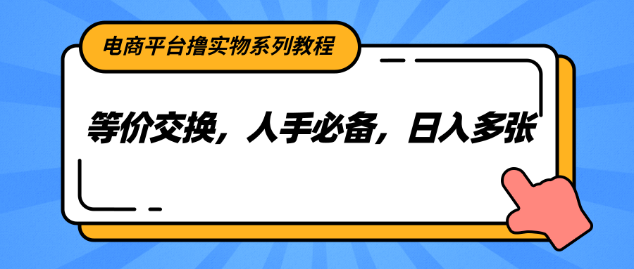 图片[1]-电商平台撸实物系列教程，等价交换，人手必备，日入多张-轻创网