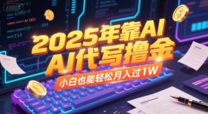 2025年靠AI代写撸金，小白也能轻松月入过1W-轻创网