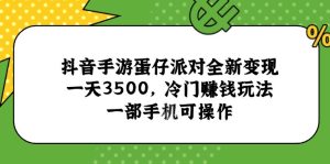抖音手游蛋仔派对全新变现，一天3500，冷门赚钱玩法，一部手机可操作-轻创网