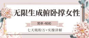 无限生成俯卧撑女性，七天吸粉万+实操讲解，简单+轻松-轻创网