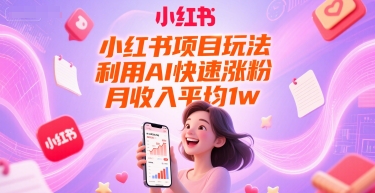 小红书项目玩法，利用AI快速涨粉，月收入平均1w+-轻创网