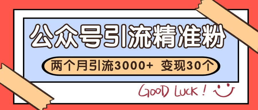 公众号精准粉引流玩法 2个月3000+精准粉 变现30万+-轻创网
