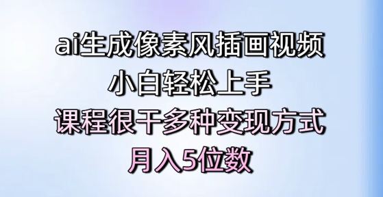 ai生成像素风插画视频，小白轻松上手，课程很干多种变现方式，月入5位数-轻创网
