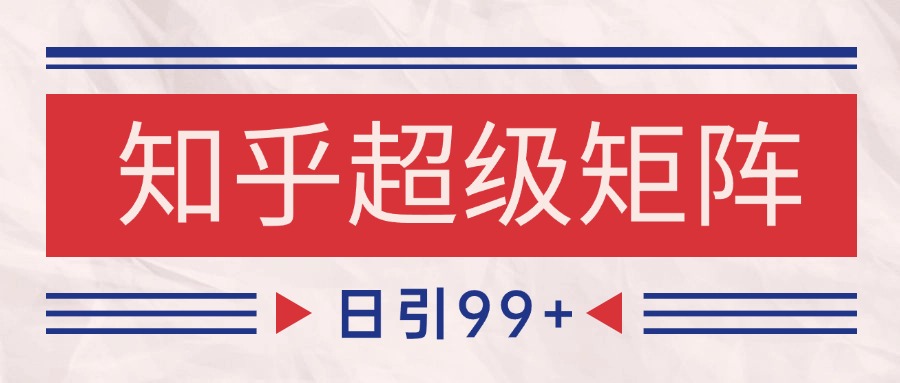 图片[1]-知乎超级矩阵玩法引流高质量精准粉SEO覆盖 日变现4000+-轻创网