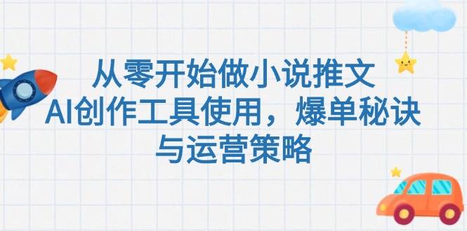 从零开始做小说推文，AI创作工具使用，爆单秘诀与运营策略-轻创网