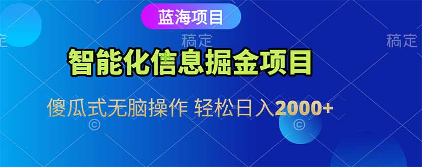 智能化信息蓝海掘金项目 傻瓜式无脑操作 轻松日入2000+-轻创网