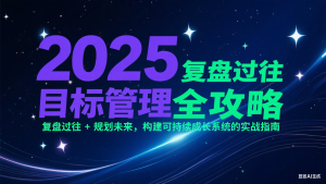 2025目标管理全攻略:复盘过往 + 规划未来,构建可持续成长系统的实战指南-轻创网