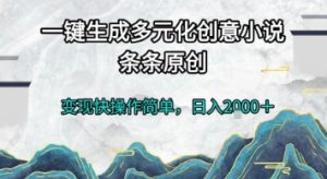 一键生成多元化创意小说，条条原创，变现快操作简单，日入2k+【揭秘】-轻创网