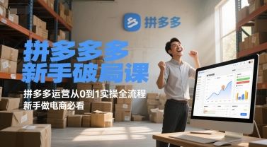 拼多多新手破局课，拼多多运营从0到1实操全流程，新手做电商必看-轻创网