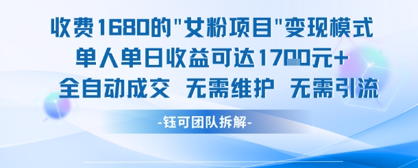 外面收费1680的女粉项目变现，单人单日收益可达1.7k，全自动成交无需维护-轻创网