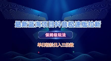 最新蓝海项目抖音极速版拉新，保姆级玩法，单日轻松日入三位数-轻创网