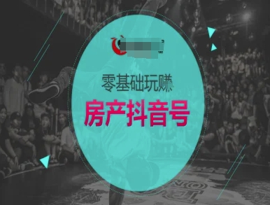 零基础玩转房产抖音号-抖音卖房教程-轻创网