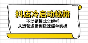 抖店冷启动秘籍：不动销模式全解析，从运营逻辑到极速爆单实操-轻创网