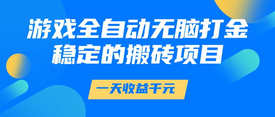 游戏全自动无脑打金，一天收益1000+，稳定的搬砖项目-轻创网