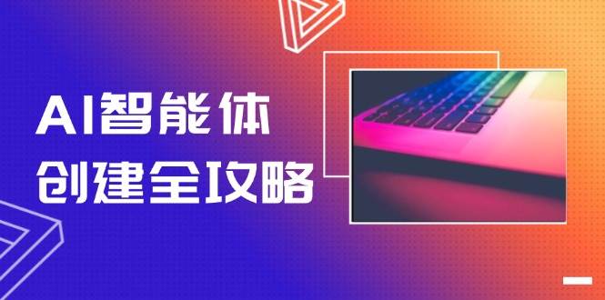 图片[1]-AI智能体创建全攻略，零代码搭建方法，实现工作流自动化，十倍提升效率-轻创网