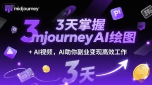 3天掌握midjourneyAI绘图+AI视频，AI助你副业变现高效工作-轻创网
