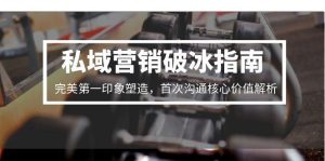 私域营销破冰指南，完美第一印象塑造，首次沟通核心价值解析-轻创网