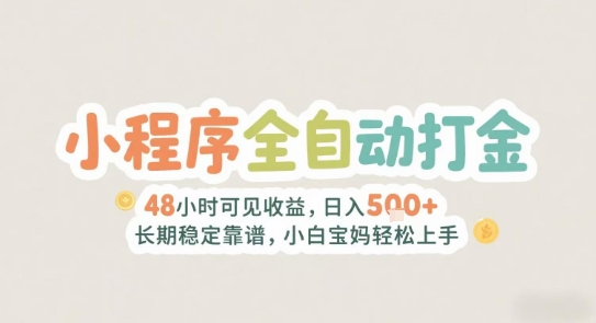 2025年小程序全自动打金，2天可见收益，日入5张+长期稳定靠谱，小白宝妈轻松上手【揭秘】-轻创网