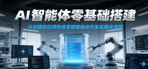 AI智能体零基础搭建实操课，从创建到应用快速掌握智能体开发全流程！-轻创网