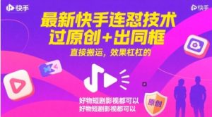 最新快手连怼技术，过原创+出同框，直接搬运，效果杠杠的，好物短剧影视都可以-轻创网