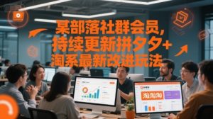 某部落社群会员,持续更新拼夕夕+淘系最新改进玩法-轻创网