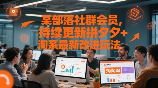 某部落社群会员，持续更新拼夕夕+淘系最新改进玩法-轻创网