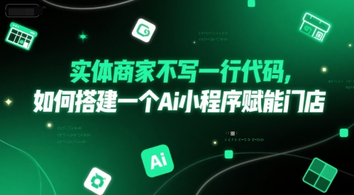实体商家不写一行代码，如何搭建一个Ai小程序赋能门店-轻创网