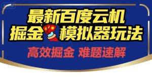 6月最新百度云机掘金模拟器玩法来袭，零成本开启挣钱之旅，单号保底月收益200+【揭秘】-轻创网