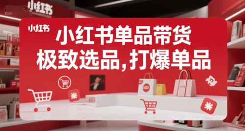 小红书单品带货，极致选品，打爆单品-轻创网